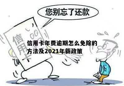 信用卡年费逾期怎么免除的方法及2021年新政策