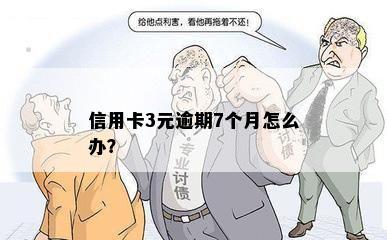 信用卡3元逾期7个月怎么办？