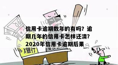 信用卡逾期数年的有吗？逾期几年的信用卡怎样还清？2020年信用卡逾期后果