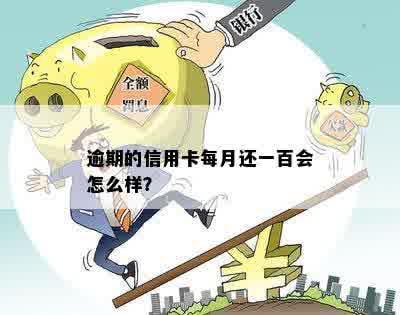 逾期的信用卡每月还一百会怎么样？