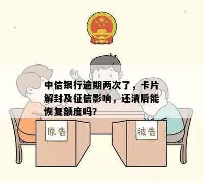 中信银行逾期两次了，卡片解封及征信影响，还清后能恢复额度吗？