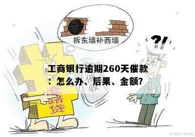 工商银行逾期260天催款：怎么办、后果、金额？