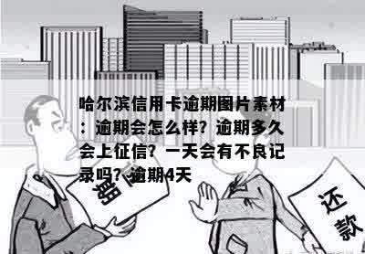 哈尔滨信用卡逾期图片素材：逾期会怎么样？逾期多久会上征信？一天会有不良记录吗？逾期4天