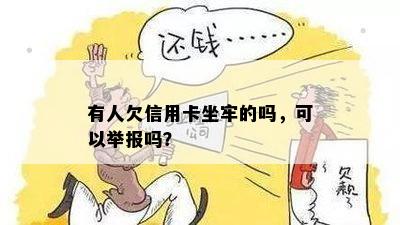 有人欠信用卡坐牢的吗，可以举报吗？