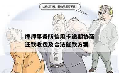 律师事务所信用卡逾期协商还款收费及合法催款方案