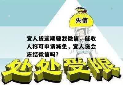 宜人贷逾期要我微信，催收人称可申请减免，宜人贷会冻结微信吗？