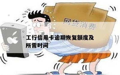 工行信用卡逾期恢复额度及所需时间