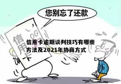 信用卡逾期谈判技巧有哪些方法及2021年协商方式