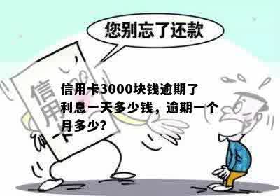 信用卡3000块钱逾期了利息一天多少钱，逾期一个月多少？