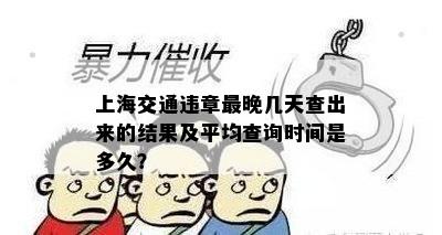 上海交通违章最晚几天查出来的结果及平均查询时间是多久？