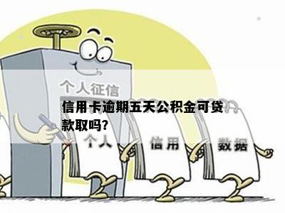 信用卡逾期五天公积金可贷款取吗？