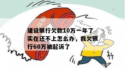 建设银行欠款10万一年了实在还不上怎么办，我欠银行60万被起诉了