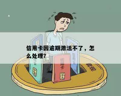 信用卡因逾期激活不了，怎么处理？