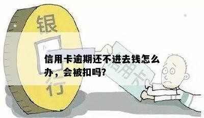 信用卡逾期还不进去钱怎么办，会被扣吗？