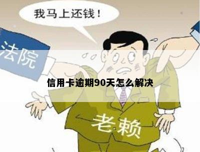 信用卡逾期90天怎么解决