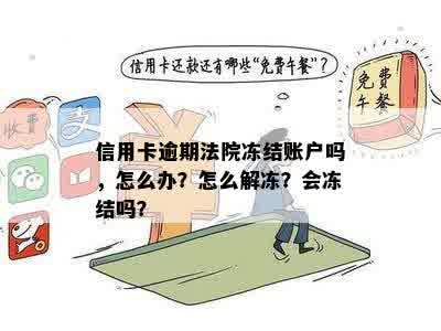 信用卡逾期法院冻结账户吗，怎么办？怎么解冻？会冻结吗？