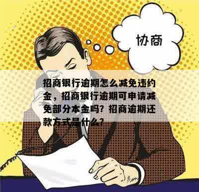 招商银行逾期怎么减免违约金，招商银行逾期可申请减免部分本金吗？招商逾期还款方式是什么？