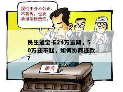 民生通宝卡24万逾期，50万还不起，如何协商还款？