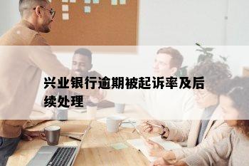 兴业银行逾期被起诉率及后续处理