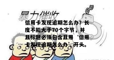 信用卡发现逾期怎么办？长度不能大于70个字节，并且标题必须包含且用‘信用卡发现逾期怎么办’开头。