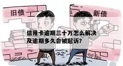 信用卡逾期三十万怎么解决及逾期多久会被起诉？