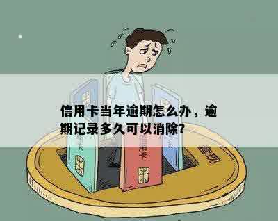 信用卡当年逾期怎么办，逾期记录多久可以消除？