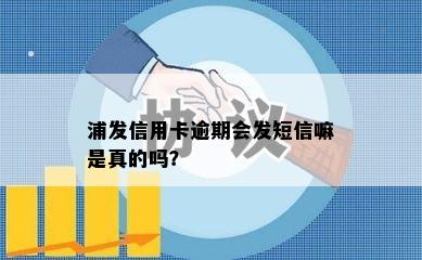 浦发信用卡逾期会发短信嘛是真的吗？