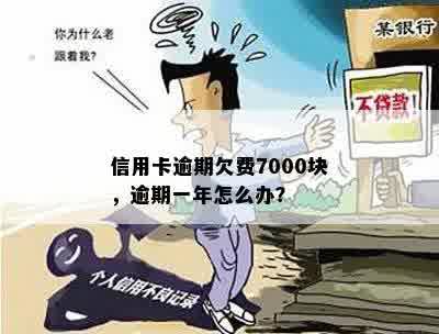 信用卡逾期欠费7000块，逾期一年怎么办？