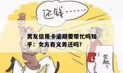 男友信用卡逾期要帮忙吗知乎：女方有义务还吗？