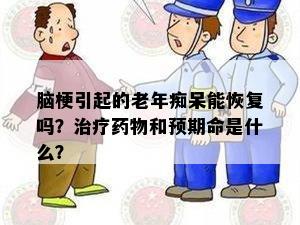 脑梗引起的老年痴呆能恢复吗？治疗物和预期命是什么？