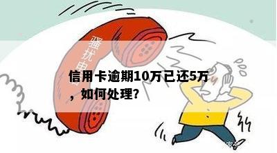 信用卡逾期10万已还5万，如何处理？