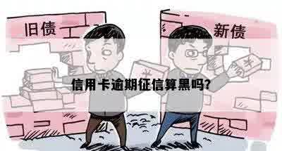 信用卡逾期征信算黑吗？