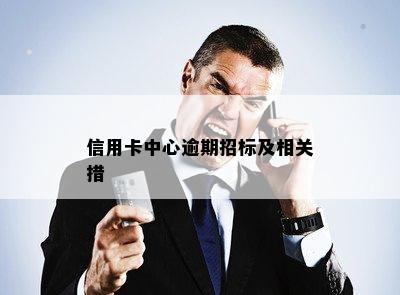 信用卡中心逾期招标及相关措