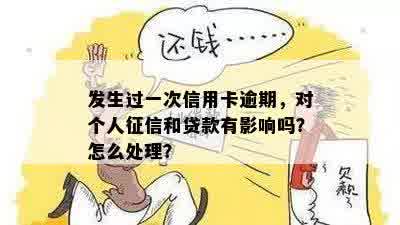 发生过一次信用卡逾期，对个人征信和贷款有影响吗？怎么处理？