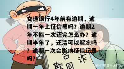 交通银行4年前有逾期，逾期一年上征信黑吗？逾期2年不能一次还完怎么办？逾期半年了，还清可以解冻吗？逾期一次会影响征信记录吗？