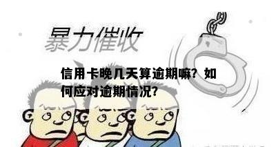 信用卡晚几天算逾期嘛？如何应对逾期情况？