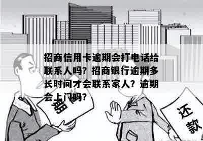 招商信用卡逾期会打电话给联系人吗？招商银行逾期多长时间才会联系家人？逾期会上门吗？