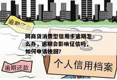 网商贷消费型信用卡逾期怎么办，逾期会影响征信吗，如何申请挽回？