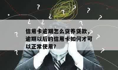 信用卡逾期怎么贷养贷款，逾期以后的信用卡如何才可以正常使用？