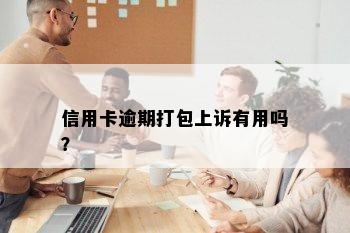 信用卡逾期打包上诉有用吗？