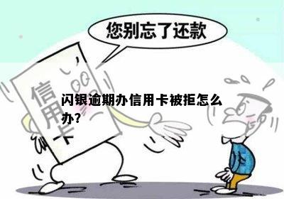 闪银逾期办信用卡被拒怎么办？