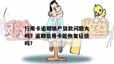 行用卡逾期销户贷款问题大吗？逾期信用卡能恢复征信吗？