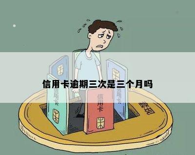 信用卡逾期三次是三个月吗