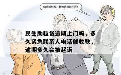 民生助粒贷逾期上门吗，多久紧急联系人电话催收款，逾期多久会被起诉