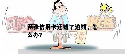 两张信用卡还错了逾期，怎么办？