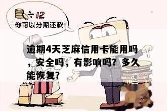 逾期4天芝麻信用卡能用吗，安全吗，有影响吗？多久能恢复？