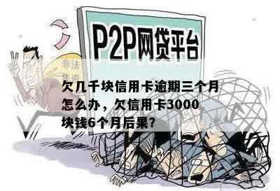 欠几千块信用卡逾期三个月怎么办，欠信用卡3000块钱6个月后果？