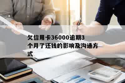 欠信用卡36000逾期3个月了还钱的影响及沟通方式