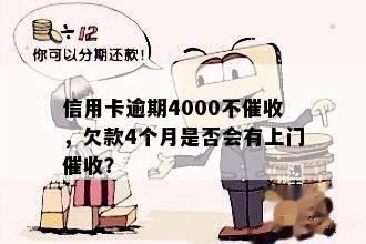 信用卡逾期4000不催收，欠款4个月是否会有上门催收？