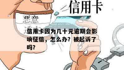 信用卡因为几十元逾期会影响征信，怎么办？被起诉了吗？